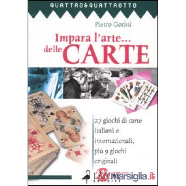 Impara l'arte... delle carte. 27 giochi di carte italiani e internazionali, più 9 giochi originali