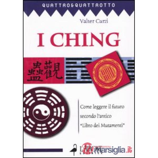 Ching. Come leggere il futuro secondo l'antico «Libro dei mutamenti» (I)