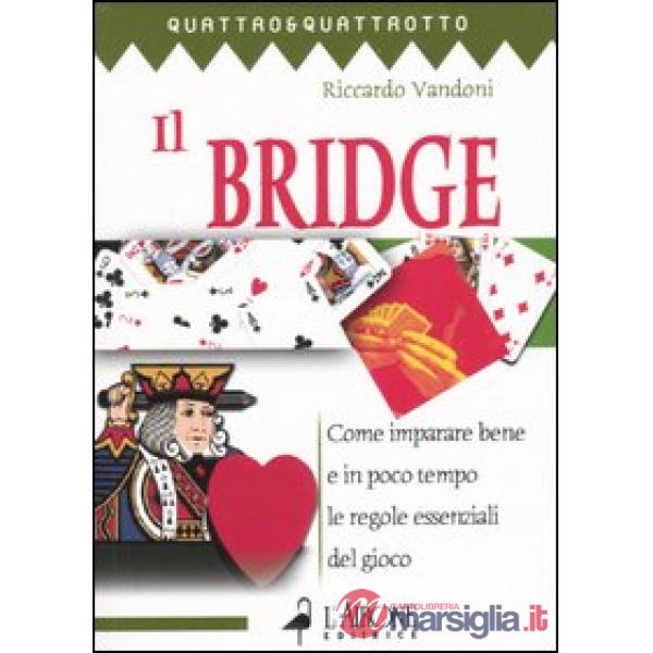 Bridge (Il). Vol. 1: Come imparare bene e in poco tempo le regole essenziali del gioco
