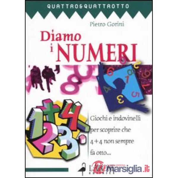 Diamo i numeri. Giochi e indovinelli per scoprire che 4 + 4 non sempre fa otto...