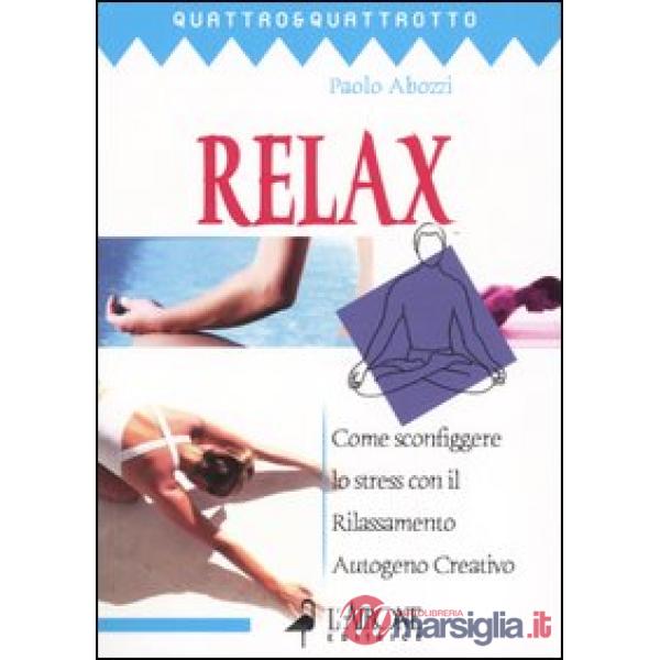 Relax. Come sconfiggere lo stress con il rilassamento autogeno creativo