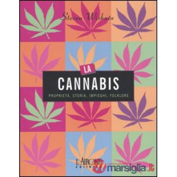 Cannabis. Proprietà, storia, impieghi, folklore (La)