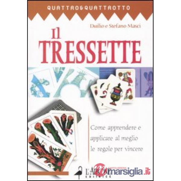 Tressette. Come apprendere e applicare al meglio le regole per vincere (Il)