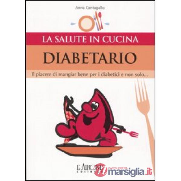 Diabetario. Il piacere di mangiare bene per i diabetici e non solo...