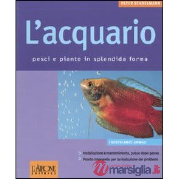 Acquario. Pesci e piante in splendida forma (L')