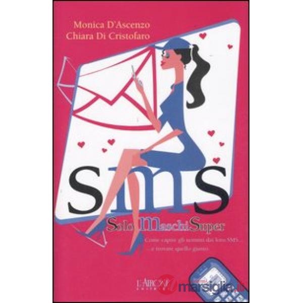 SMS. Solo Maschi Super. Come capire gli uomini dai loro SMS... e trovare quello 
