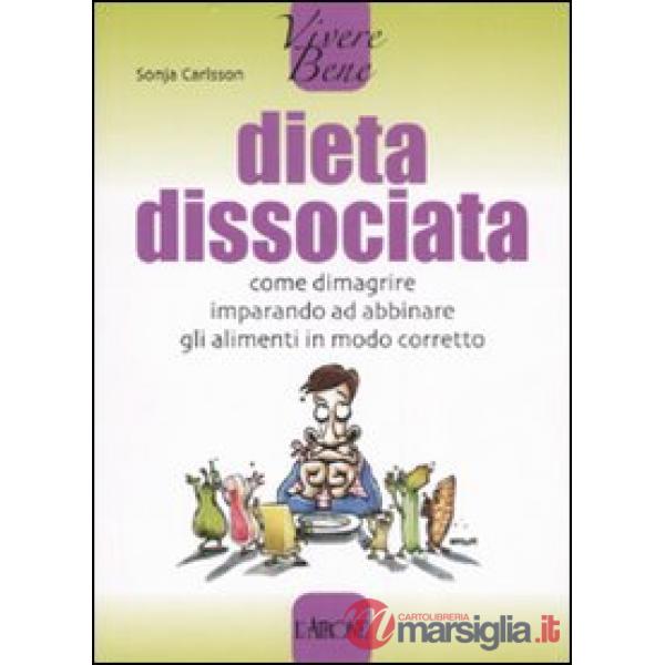 Dieta dissociata. Come dimagrire imparando ad abbinare gli alimenti in modo core