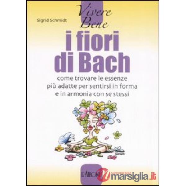 Fiori di Bach. Come trovare le essenze più adatte per sentirsi in forma e in arm