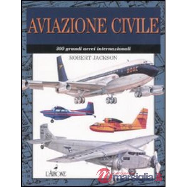 Aviazione civile. 300 grandi aerei internazionali. Ediz. illustrata