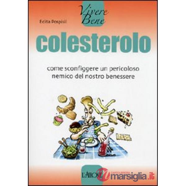 Colesterolo. Come sconfiggere un pericoloso nemico del nostro benessere