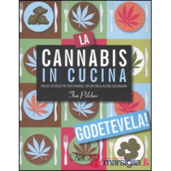 Cannabis in cucina. Più di 35 ricette per pranzi, spuntini e altre occasioni. Ediz. illustrata (La)