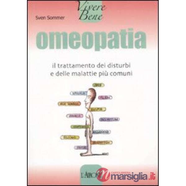 Omeopatia. Il trattamento dei disturbi e delle malattie più comuni