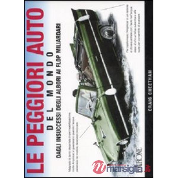 Peggiori auto del mondo. Dagli insuccessi degli albori ai flop miliardari (Le)