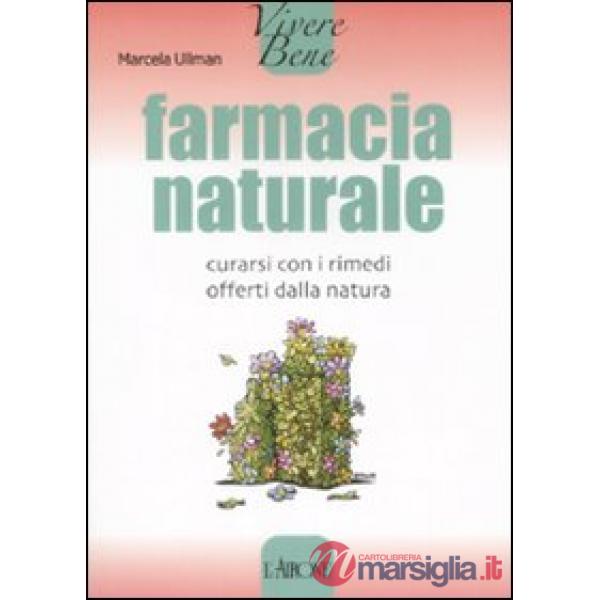 Farmacia naturale. Curarsi con i rimedi offerti dalla natura