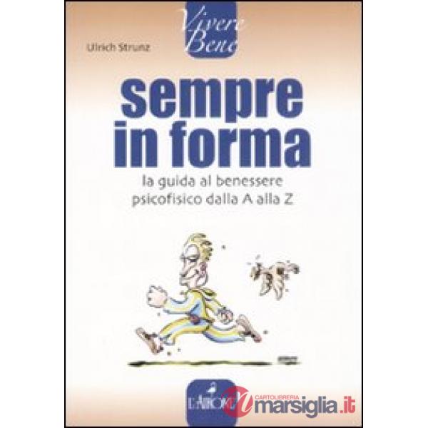 Sempre in forma. La guida al benessere psicofisico dalla A alla Z