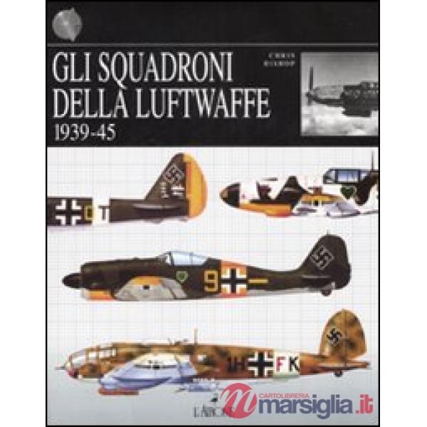 Squadroni della Luftwaffe. 1939-1945. Ediz. illustrata (Gli)