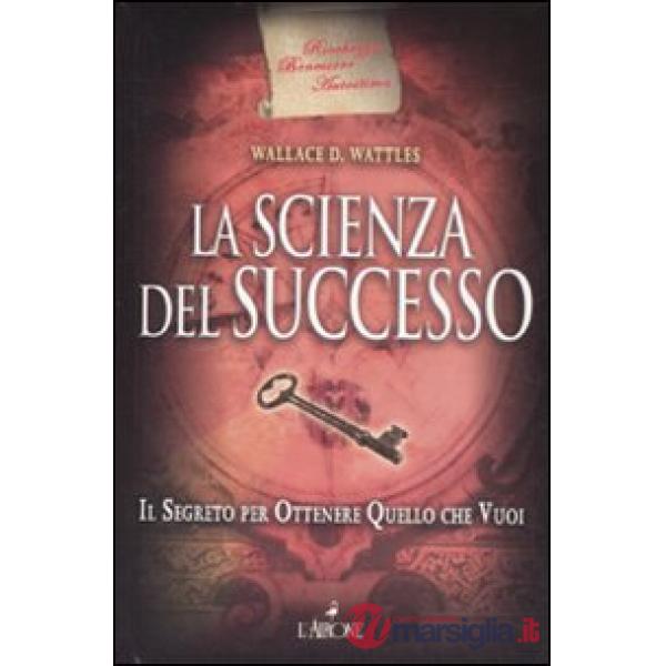 Scienza del successo. Il segreto per ottenere quello che vuoi (La)