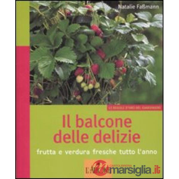 Balcone delle delizie. Frutta e verdura fresche tutto l'anno (Il)