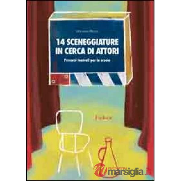 Quattordici sceneggiature in cerca di attori. Percorsi teatrali per la scuola