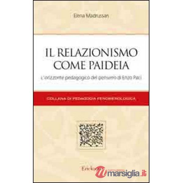 Relazionismo come paideia. L'orizzonte pedagogico del pensiero di Enzo Paci (Il)