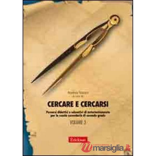Cercare e cercarsi. Vol. 3: Percorsi didattici e educativi di autorientamento pe
