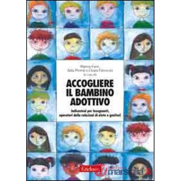 Accogliere il bambino adottivo. Indicazioni per insegnanti, operatori delle rela