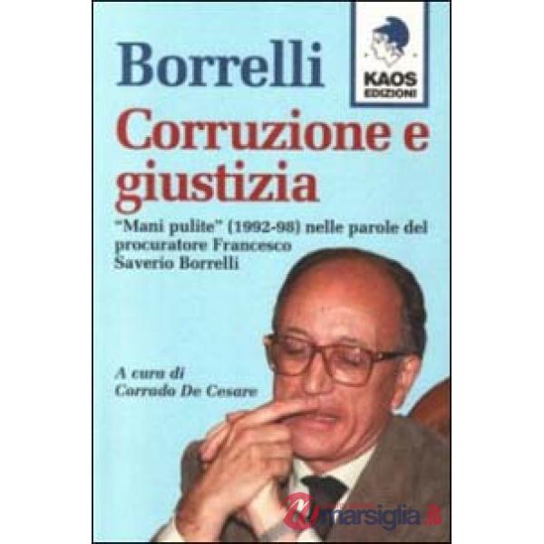 Borrelli. Corruzione e giustizia. «Mani pulite» (1992-98) nelle parole del procuratore Borrelli