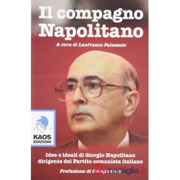 Compagno Napolitano. Idee e ideali di Giorgio Napolitano dirigente del Partito Comunista italiano (Il)