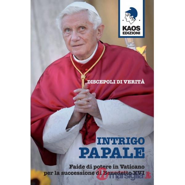 Intrigo papale. Discepoli di verità. Faide di potere in Vaticano per la successione di Benedetto XVI