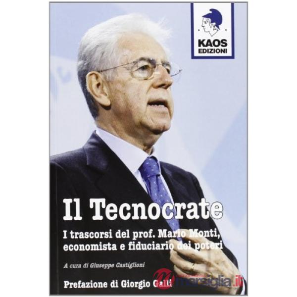 Tecnocrate. I trascorsi del prof. Mario Monti, economista e fiduciario (Il)