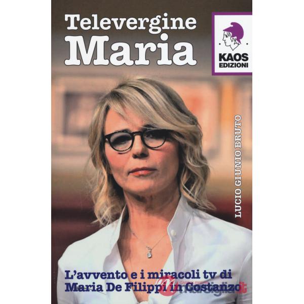 Televergine Maria. L'avvento e i miracoli tv di Maria De Filippi in Costanzo