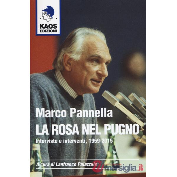 Marco Pannella. La rosa nel pugno. Interviste e interventi, 1959-2015