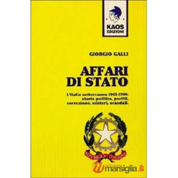 Affari di Stato. L'Italia sotterranea 1943-1990: storia, politica, partiti, corruzione, misteri, scandali