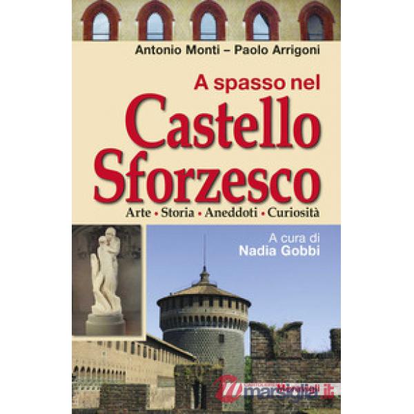 A spasso nel Castello Sforzesco. Arte, storia, aneddoti, curiosità
