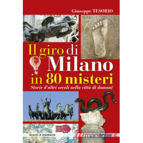Il giro di Milano in 80 misteri. Storie d'altri secoli nella città di domani