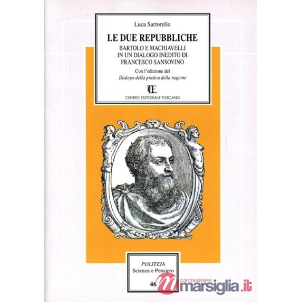 Due repubbliche. Bartolo e Machiavelli in un dialogo inedito di Sansovino (Le)