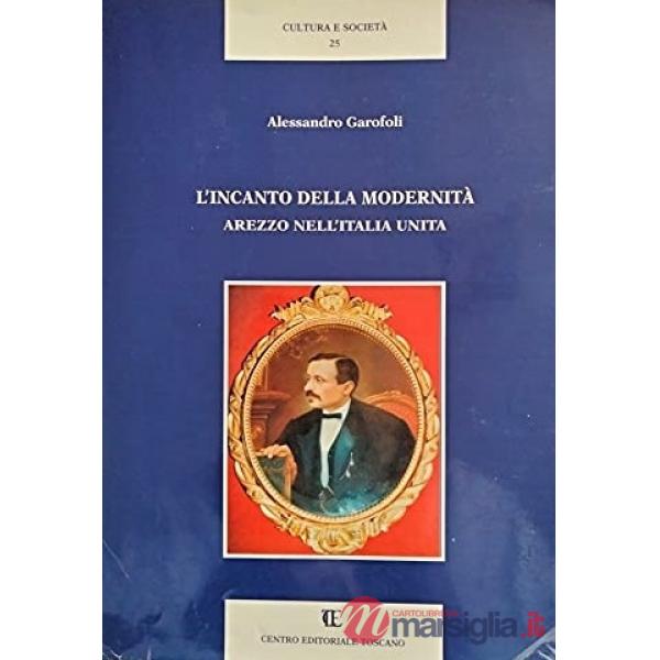 Incanto della modernità. Arezzo nell'Italia unita (L')