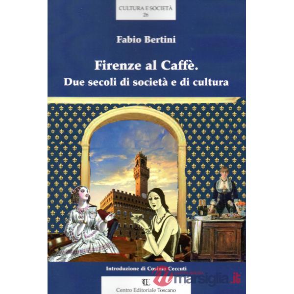 Firenze al Caffè. Due secoli di società e di cultura