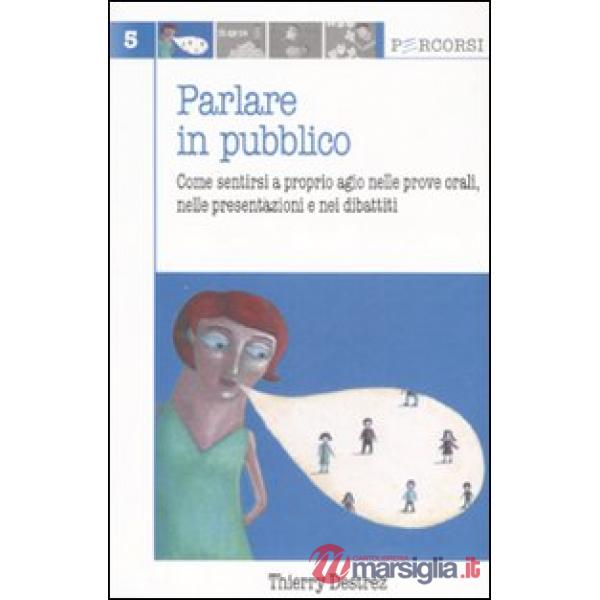 Parlare in pubblico. Come sentirsi a proprio agio nelle prove orali, nelle presentazioni e nei dibattiti