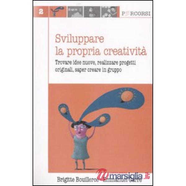 Sviluppare la propria creatività. Trovare idee nuove, realizzare progetti originali, saper creare in gruppo