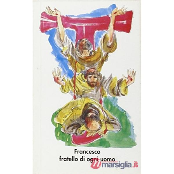 Francesco fratello di ogni uomo. Vita breve di Francesco d'Assisi