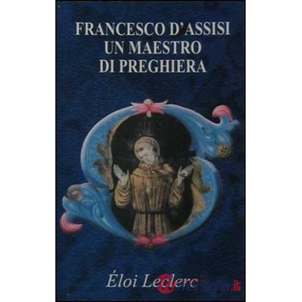 Francesco d'Assisi: un maestro di preghiera