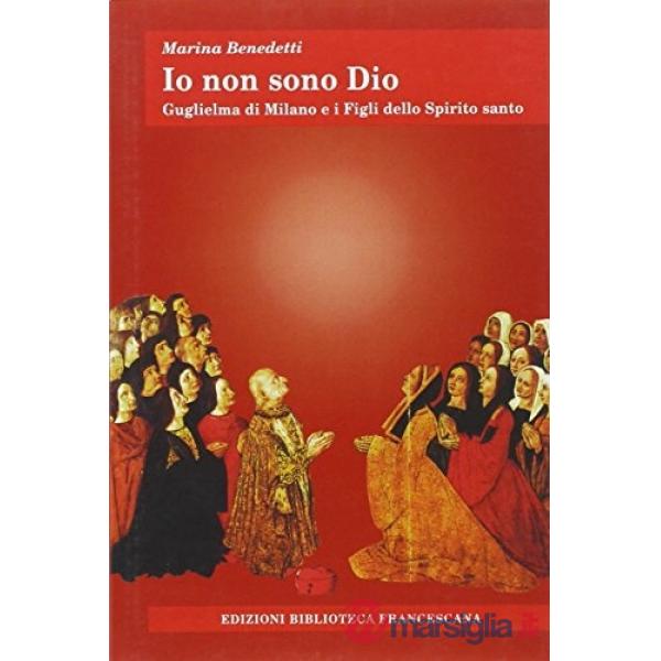 Io non sono Dio. Guglielma di Milano e i Figli dello Spirito Santo