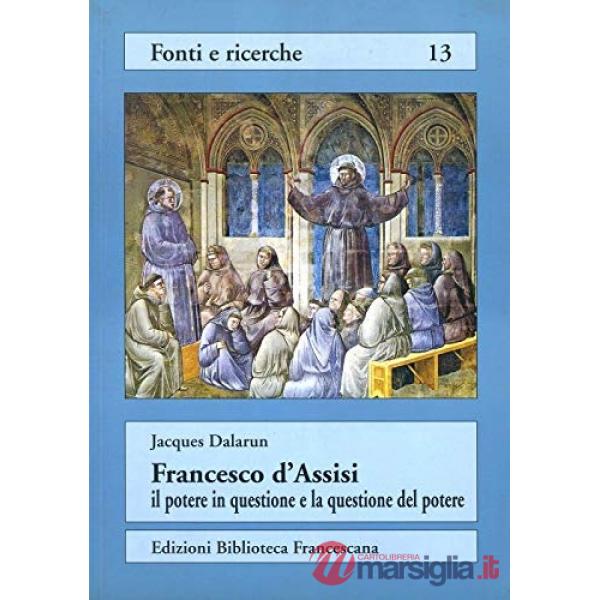 Francesco d'Assisi: il potere in questione e la questione del potere. Rifiuto del potere e forme di governo nell'Ordine dei frat