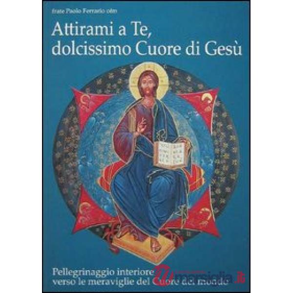 Attirami a te, dolcissimo cuore di Gesù! Pellegrinaggio interiore verso le merav