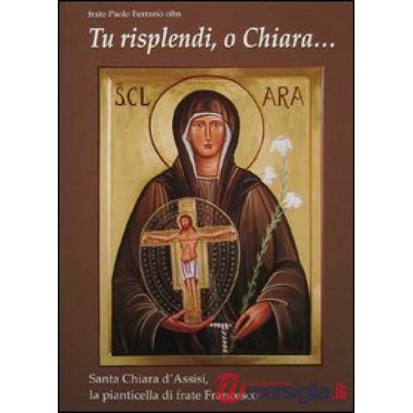 Tu risplendi, o Chiara...: Santa Chiara d'Assisi, la pianticella di frate France