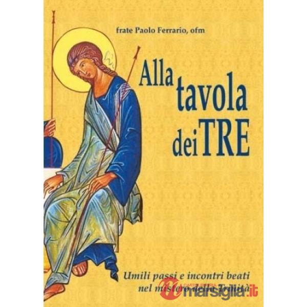 Alla tavola dei tre. Umili passi e incontri beati nel mistero della Trinità. Edi