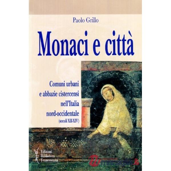 Monaci e città. Comuni urbani e abbazie cistercensi nell'Italia nord-occidentale (secoli XII-XIV)
