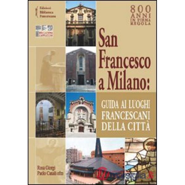 San Francesco a Milano. Guida ai luoghi francescani della città. Con cartina
