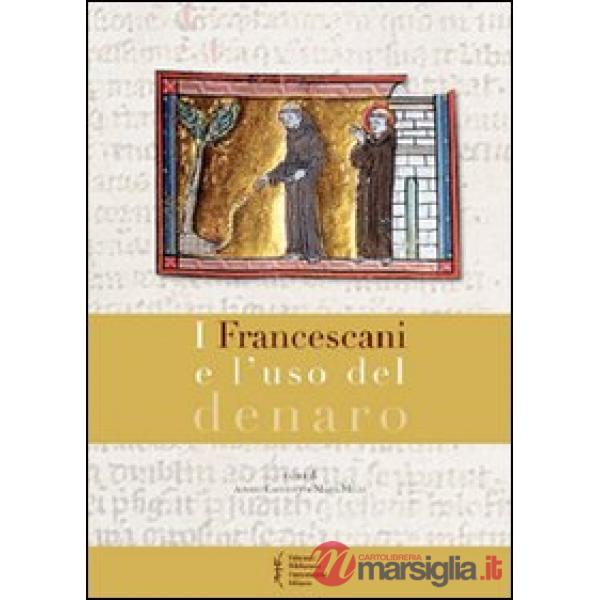 Francescani e l'uso del denaro. Atti del 8° Convegno storico di Greccio (Greccio, 7-8 maggio 2010) (I)